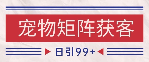 小红书某音宠物赛道引流获客 自热矩阵日引200+【揭秘】-苏柒资源库