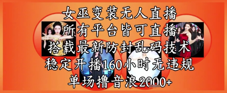女巫变装直播最新玩法，所有直播平台皆可操作，稳定开播160小时无违规，单场撸音浪2k+-苏柒资源库