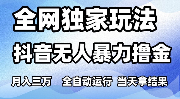 全网独家玩法，抖音无人暴力撸金，月入3W，全自动运行，当天拿结果，可矩阵【揭秘】-苏柒资源库