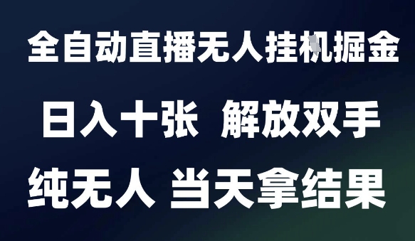 2025最新全自动直播无人挂G掘金，日入十张，解放双手纯无人，当天拿结果【揭秘】-苏柒资源库
