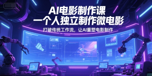 AI电影制作课，一个人独立制作微电影，打破传统工作流，让AI重塑电影制作-苏柒资源库