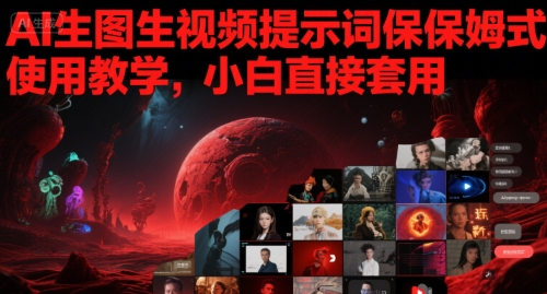 AI生图生视频提示词保姆式使用教学，小白直接套用-苏柒资源库