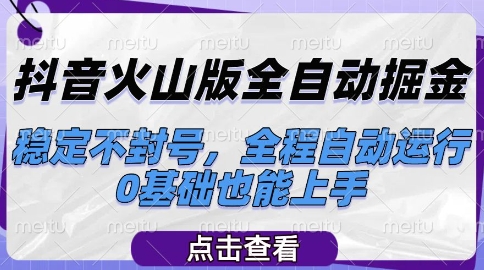 抖音火山版全自动掘金，稳定不封号，全程自动运行，可批量放大操作，0基础也能上手【揭秘】-苏柒资源库