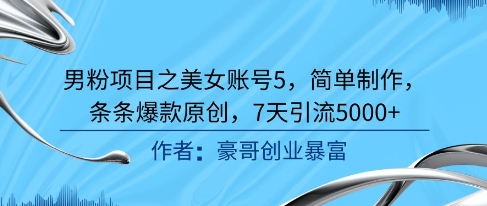 男粉项目之美女账号5，简单制作，条条爆款原创，7天引流5000+-苏柒资源库