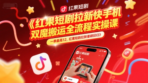 红果短剧拉新快手手机双魔法搬运全流程实操课，一单最高12，红果短剧拉新重磅回归-苏柒资源库