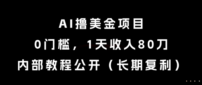 AI撸美金项目，0门槛，1天收入80刀，内部教程公开（长期复利）【揭秘】-苏柒资源库