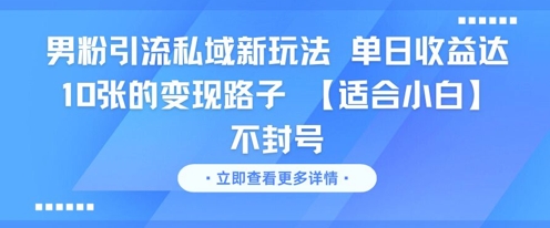男粉引流私域新玩法，单日收益达10张的变现路子 【适合小白】不封号-苏柒资源库