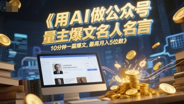 用AI做公众号流量主爆文名人名言，10分钟一篇爆文，最高月入5位数-苏柒资源库