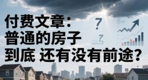 付费文章:普通的房子到底还有没有前途?-苏柒资源库