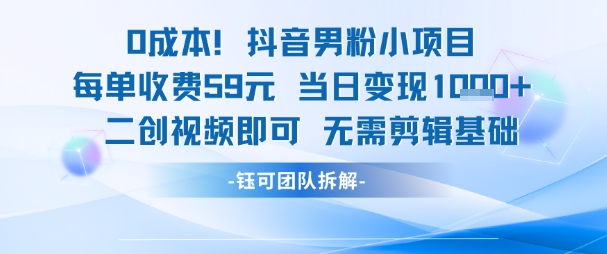 0成本，抖音男粉小项目 每单收费59元当日变现1k+ 二创视频即可无需剪辑基础-苏柒资源库
