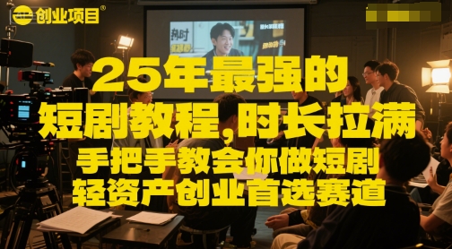 25年最强的短剧项目教程，时长拉满，手把手教会你做短剧，轻资产创业首选赛道-苏柒资源库