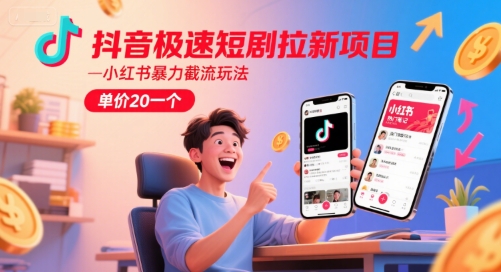 抖音极速短剧拉新项目，小红书暴力截流玩法，单价20一个-苏柒资源库