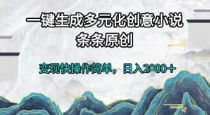 一键生成多元化创意小说，条条原创，变现快操作简单，日入2k+【揭秘】-苏柒资源库