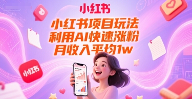 小红书项目玩法，利用AI快速涨粉，月收入平均1w+-苏柒资源库