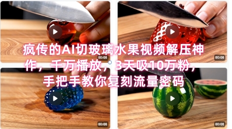 席卷全网！疯传的AI切玻璃水果视频解压神作，千万播放，3天吸10万粉，手把手教你复刻流量密码-苏柒资源库