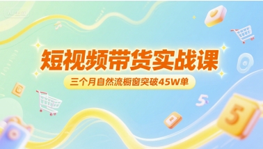 短视频带货实战课，三个月自然流橱窗突破45W单-苏柒资源库