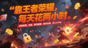 靠王者荣耀，每天花两小时，多种变现，拉新、账号租赁，账号交易，月入几个W【揭秘】-苏柒资源库