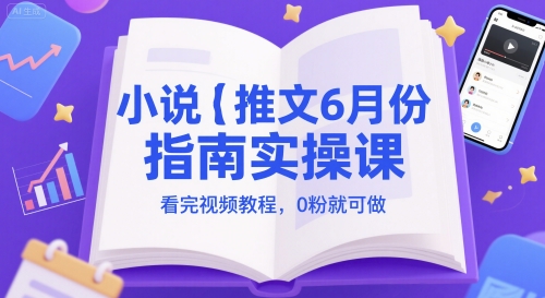 小说推文6月份指南实操课，看完视频教程，0粉就可做-苏柒资源库