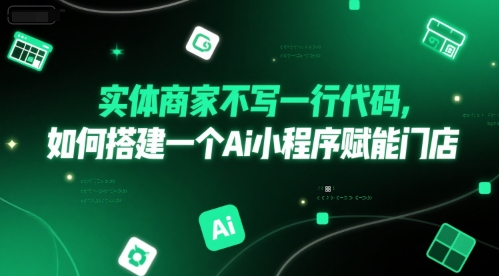 实体商家不写一行代码，如何搭建一个Ai小程序赋能门店-苏柒资源库