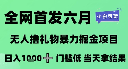 全网首发六月，无人撸礼物暴力掘金项目，日入1K+门槛低，当天拿结果，小白可玩【揭秘】-苏柒资源库