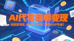 AI代写商单变现,技能型项目,单人日入多张 【项目SOP手册】-苏柒资源库