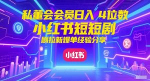 私董会会员日入4位数小红书红果短剧拉新爆单经验分享-苏柒资源库