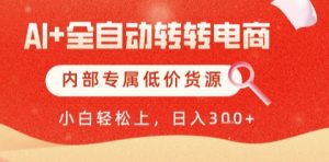 AI全自动转转电商，彻底解放双手，专属低价货源，单日轻松变现5张+【揭秘】-苏柒资源库