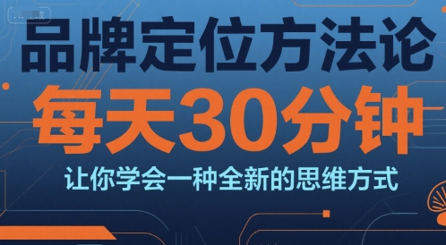 品牌定位方法论，每天30钟分让你学会一种全新的思维方式-苏柒资源库