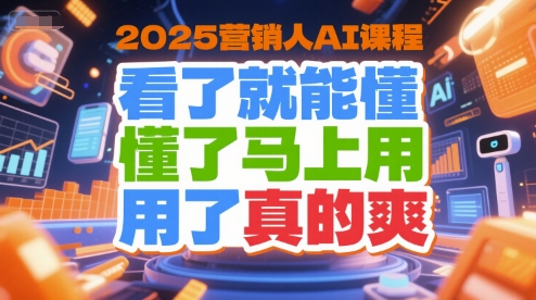 2025营销人AI课程，看了就能懂，懂了马上用，用了真的爽-苏柒资源库