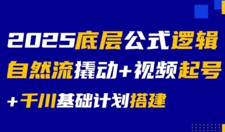 2025底层公式逻辑自然流撬动+视频起号+千川基础计划搭建-苏柒资源库