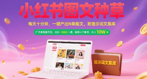 小红书图文种草，每天十分钟，一键产出N条图文， 广子多到接不完， 300-3k一条，矩阵n个账号月入几个W-苏柒资源库