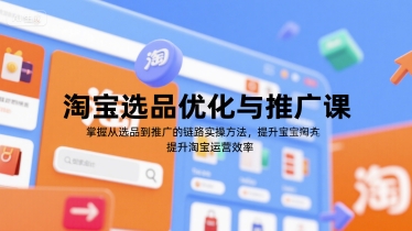淘宝选品优化与推广课，掌握从选品到推广的全链路实操方法，提升淘宝运营效率-苏柒资源库
