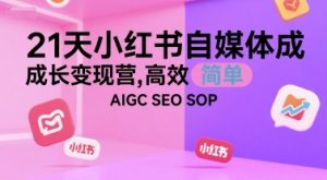 21天小红书自媒体成长变现营，高效 简单 AIGC SEO SOP-苏柒资源库