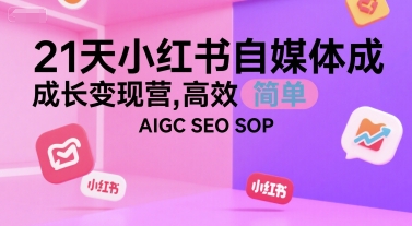 21天小红书自媒体成长变现营，高效 简单 AIGC SEO SOP-苏柒资源库