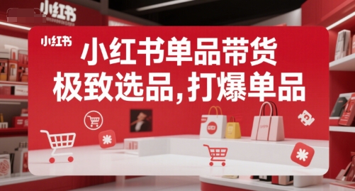 小红书单品带货，极致选品，打爆单品-苏柒资源库
