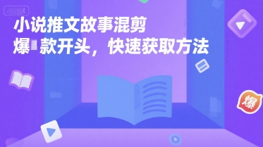 小说推文故事混剪爆款开头，快速获取方法-苏柒资源库