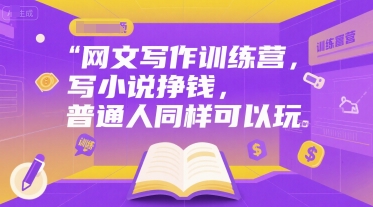 网文写作训练营，写小说挣钱，普通人同样可以玩-苏柒资源库