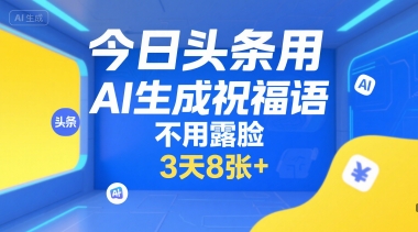 今日头条用AI生成祝福语，不用拍摄，不用露脸，3天8张+-苏柒资源库
