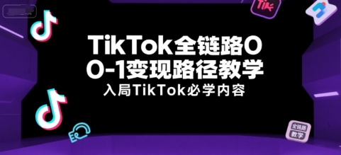 TikTok全链路0-1变现路径教学，入局TikTok必学内容-苏柒资源库