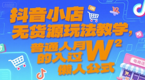抖音小店无货源玩法教学，普通人月入过W的懒人公式-苏柒资源库