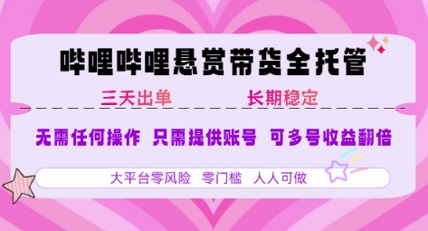 B站悬赏带货全托管，自测稳定，只需提供账号，无需基础，小白宝妈轻松上手，单日稳定3张【揭秘】-苏柒资源库