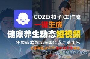 COZE(扣子)工作流一键生成健康养生动态短视频,保姆级教程,零基础快速入门-苏柒资源库