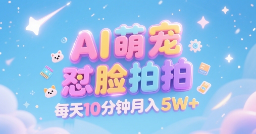 AI萌宠怼脸拍，萌宠赛道，精准高客单，每天十分钟，创作者分成，月入5W+-苏柒资源库