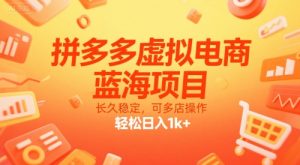 拼多多虚拟电商,蓝海项目,长久稳定,可多店操作,轻松日入1k+-苏柒资源库