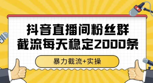 抖音直播间粉丝群截流，稳定采集数据全行业通用 2000条数据一天【揭秘】-苏柒资源库