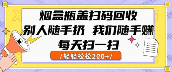 烟盒瓶盖扫码回收，别人随手扔 我们随手挣，闷声发大财，每天扫一扫，轻轻松松2张【揭秘】-苏柒资源库
