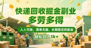 快递回收掘金副业，多劳多得，人人可做，简单无脑，长期稳定的副业，轻松日入1k+【揭秘】-苏柒资源库