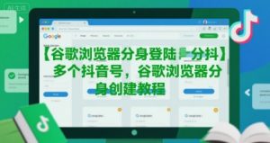 谷歌浏览器分身登陆多个抖音号,谷歌浏览器分身创建教程-苏柒资源库