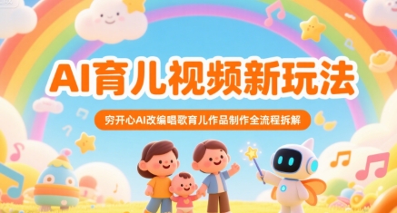 AI育儿视频新玩法，穷开心AI改编唱歌育儿作品制作全流程拆解-苏柒资源库