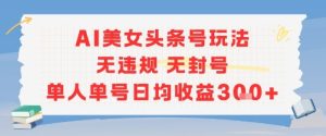 AI美女头条号玩法无违规无封号单人单号日均收益3张-苏柒资源库